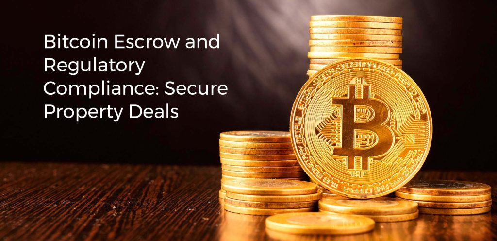 Bitcoin Escrow and Regulatory Compliance: Secure Property Deals