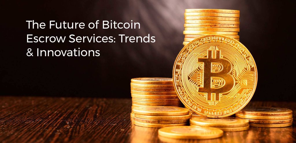 The Future of Bitcoin Escrow Services: Trends & Innovations