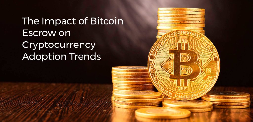 The Impact of Bitcoin Escrow on Cryptocurrency Adoption Trends