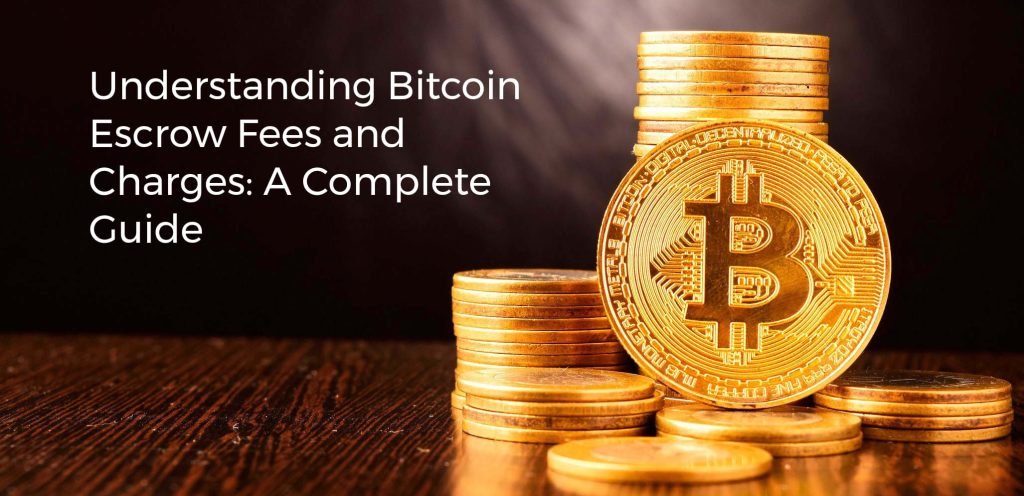 Understanding Bitcoin Escrow Fees and Charges: A Complete Guide