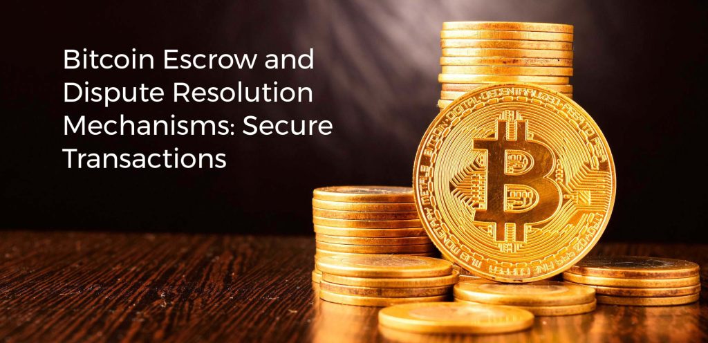 Bitcoin Escrow and Dispute Resolution Mechanisms: Secure Transactions