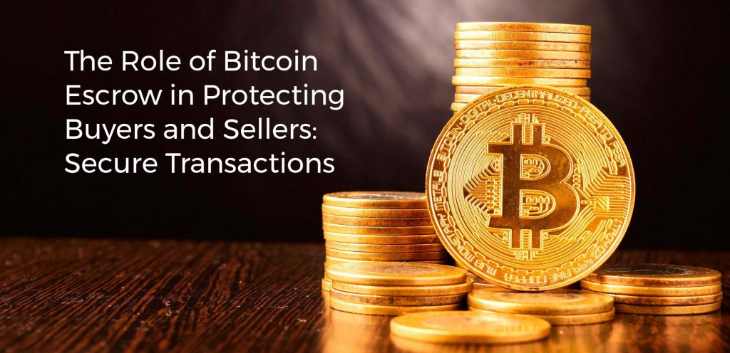 The Role of Bitcoin Escrow in Protecting Buyers and Sellers: Secure Transactions