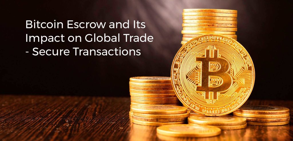 Bitcoin Escrow and Its Impact on Global Trade - Secure Transactions